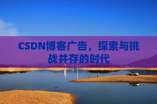CSDN博客广告，探索与挑战并存的时代